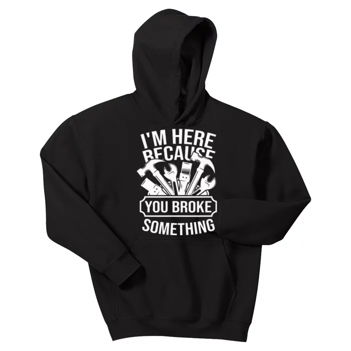 I am Here Because You Broke Something Mechanic Handyman Kids Hoodie