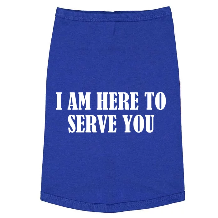 I Am Here To Serve You Funny Gift Doggie Tank