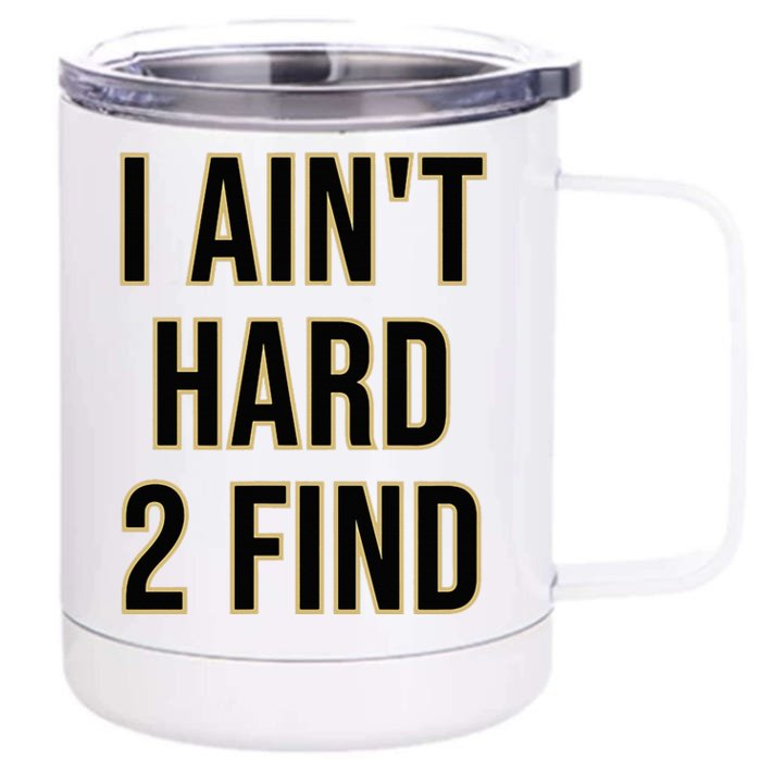 I AinT Hard 2 Find Front & Back 12oz Stainless Steel Tumbler Cup