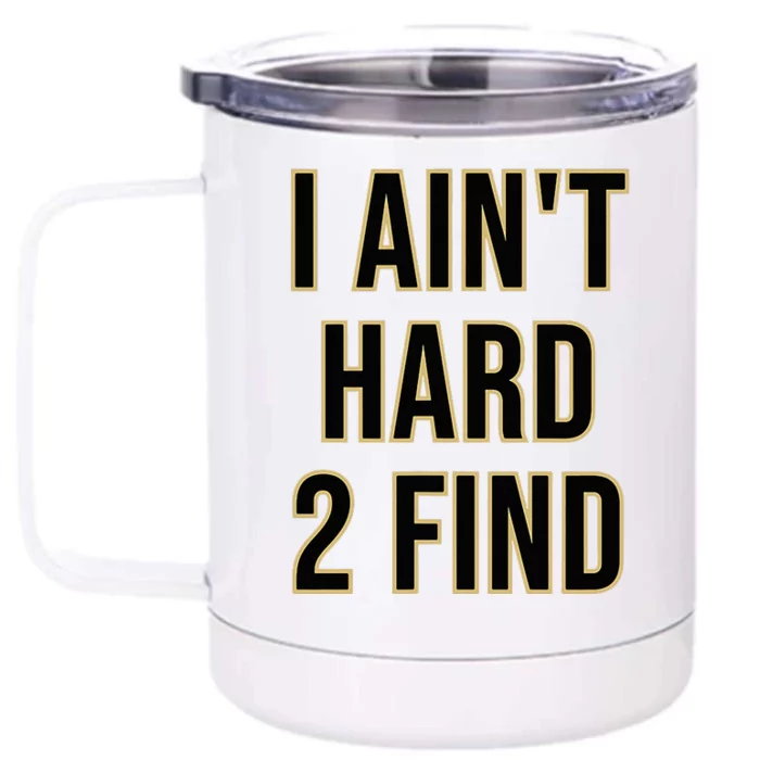 I AinT Hard 2 Find Front & Back 12oz Stainless Steel Tumbler Cup