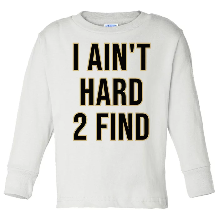 I AinT Hard 2 Find Toddler Long Sleeve Shirt