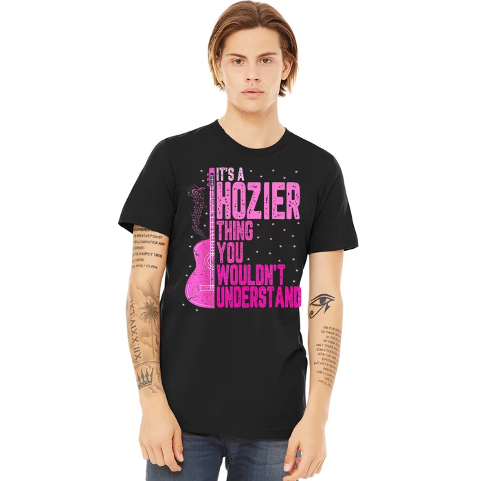 ItS A Hozier Thing You WouldnT Understand Premium T-Shirt