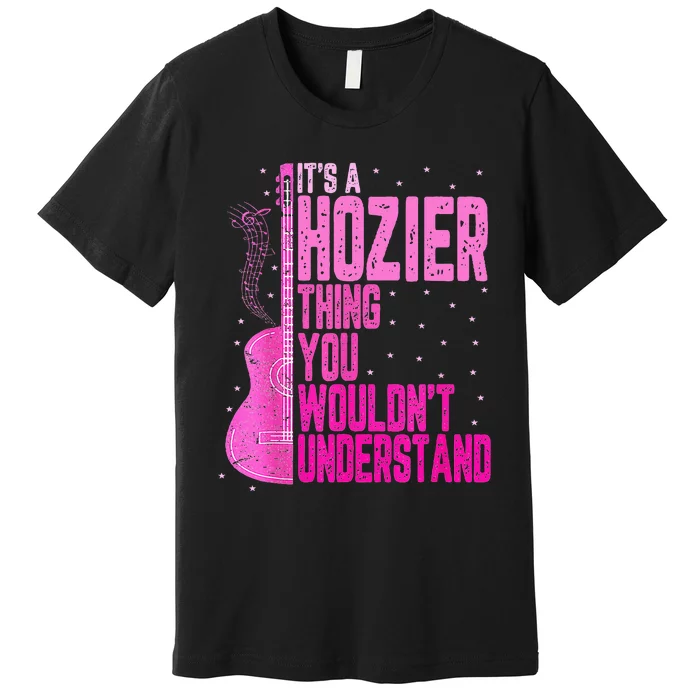 ItS A Hozier Thing You WouldnT Understand Premium T-Shirt