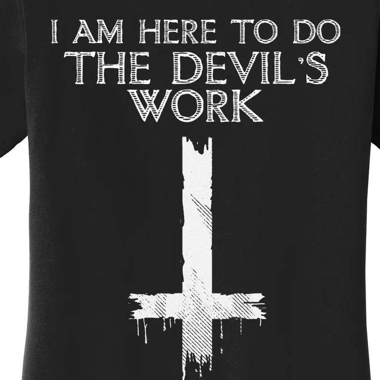 I Am Here To Do The Devils Work Women's T-Shirt