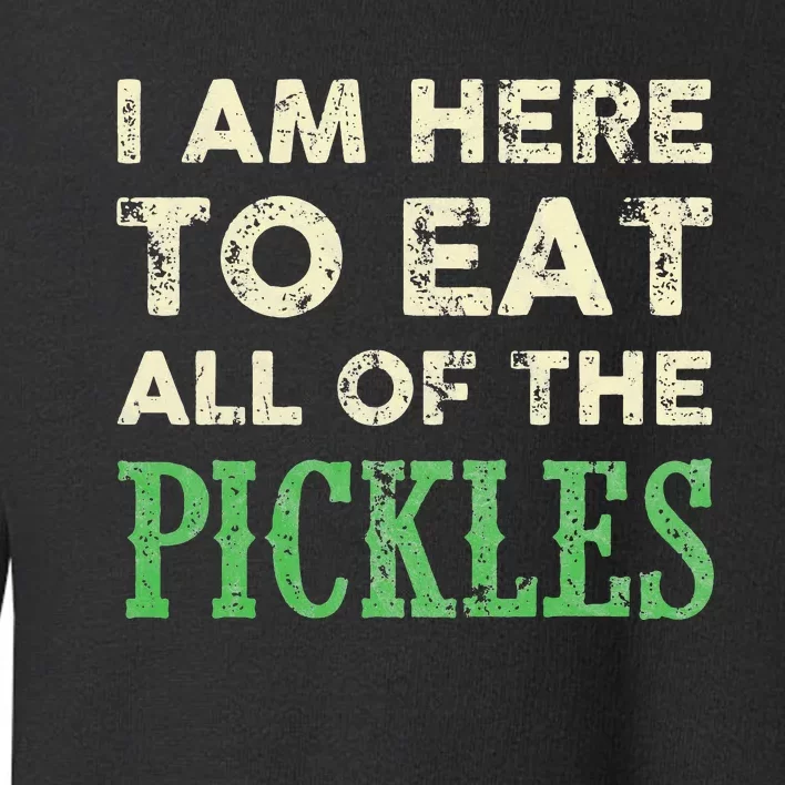 I Am Here To Eat All Of The Pickles Funny Toddler Sweatshirt