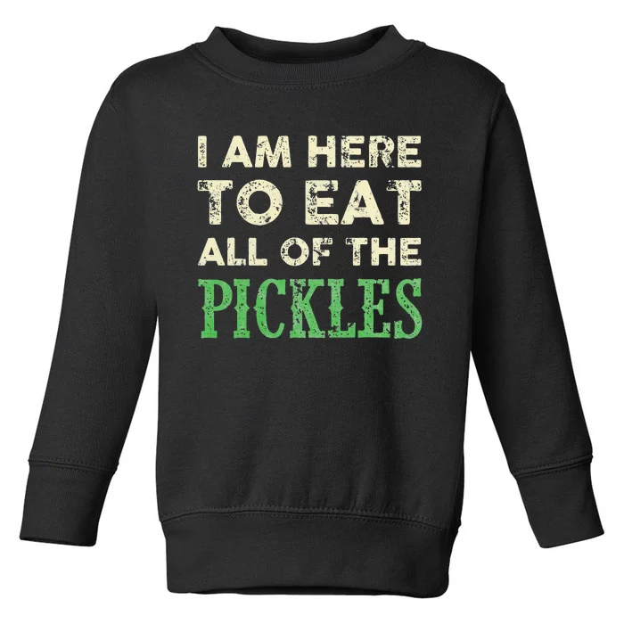 I Am Here To Eat All Of The Pickles Funny Toddler Sweatshirt