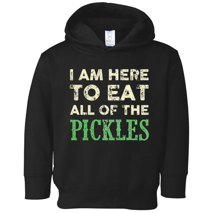 I Am Here To Eat All Of The Pickles Funny Toddler Hoodie