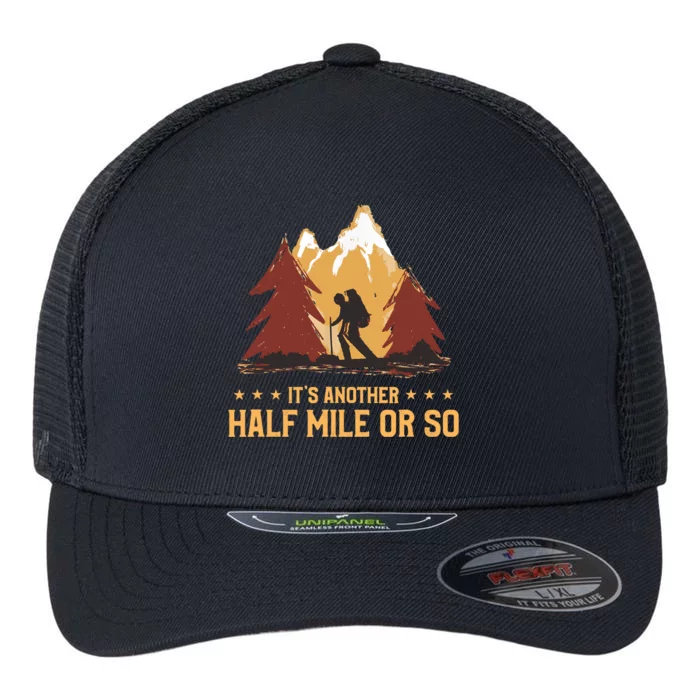 ItS Another Half Mile Or So Funny Climbing Hike Hiking Flexfit Unipanel Trucker Cap