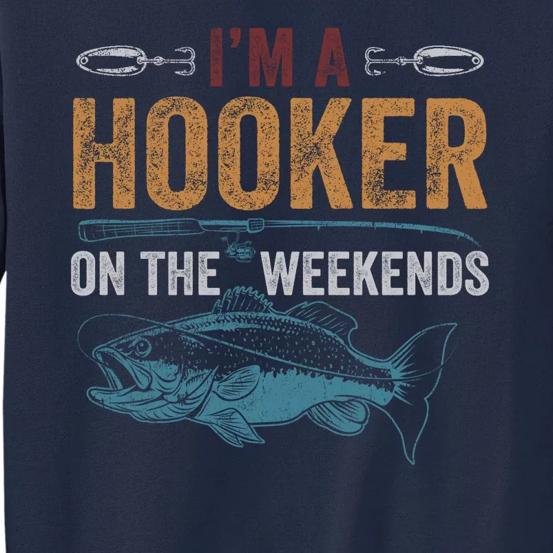 Im A Hooker On The Weekend Fish Fishing Dad Tall Sweatshirt