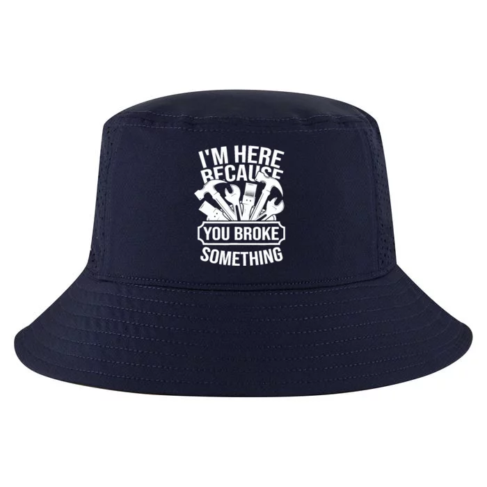 I am Here Because You Broke Something Handyman Cool Comfort Performance Bucket Hat