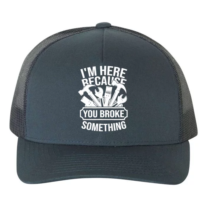 I am Here Because You Broke Something Handyman Yupoong Adult 5-Panel Trucker Hat