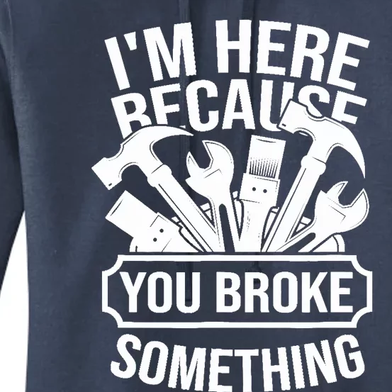 I am Here Because You Broke Something Handyman Women's Pullover Hoodie