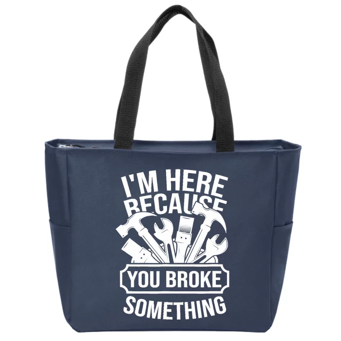 I am Here Because You Broke Something Handyman Zip Tote Bag