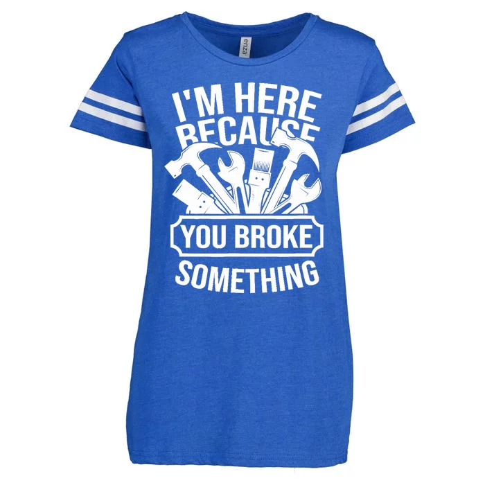 I am Here Because You Broke Something Handyman Enza Ladies Jersey Football T-Shirt