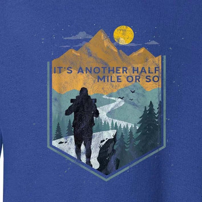 Its Another Half Mile Or So Mountain Hiking Toddler Sweatshirt