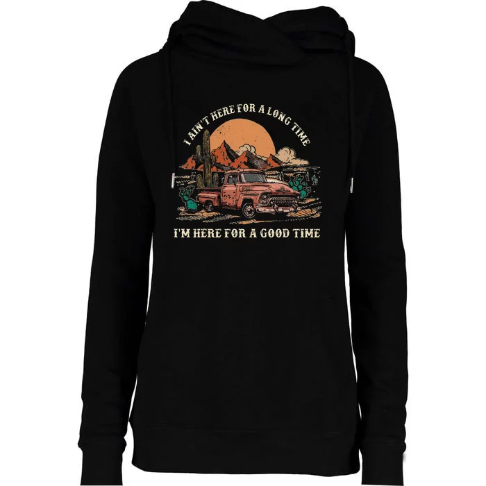 I Aint Here For A Long Time Im Here For A Good Time Womens Funnel Neck Pullover Hood