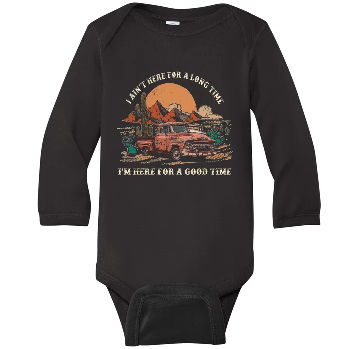 I Aint Here For A Long Time Im Here For A Good Time Baby Long Sleeve Bodysuit