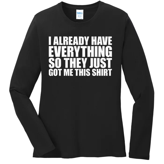 I Already Have Everything So They Just Got Me This Ladies Long Sleeve Shirt