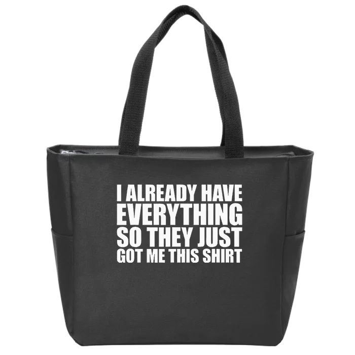 I Already Have Everything So They Just Got Me This Zip Tote Bag