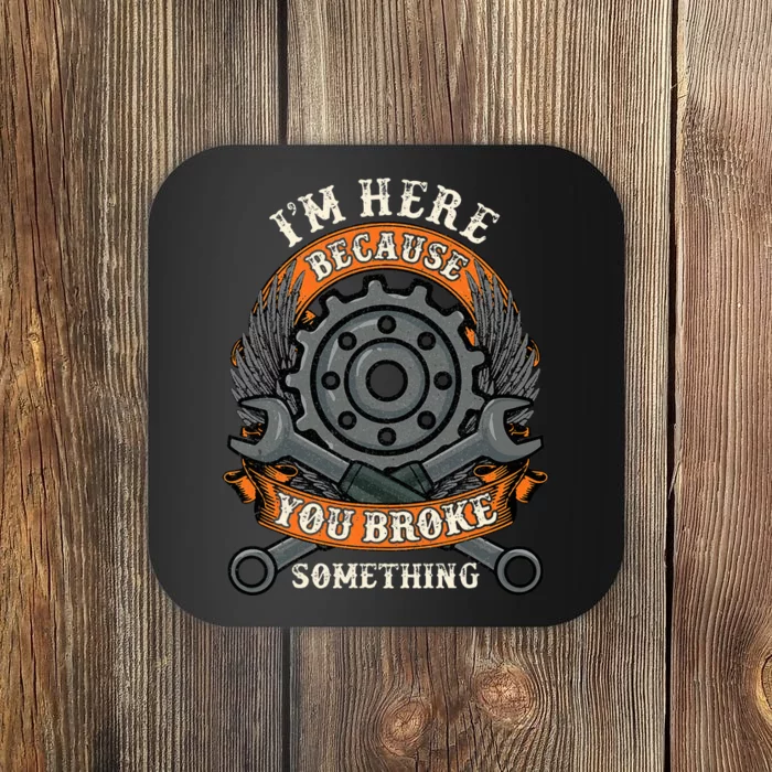 I Am Here Because You Broke Something Mechanic Repair Gift Coaster