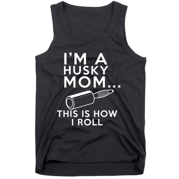 IM A Husky Mom This Is How I Roll Tank Top