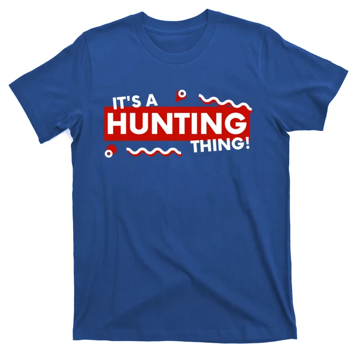 Its A Hunting Thing Hunter Gift For Fathers Day Hunter Dad Gift T-Shirt