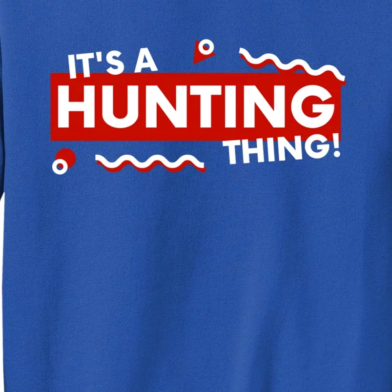 Its A Hunting Thing Hunter Gift For Fathers Day Hunter Dad Gift Tall Sweatshirt