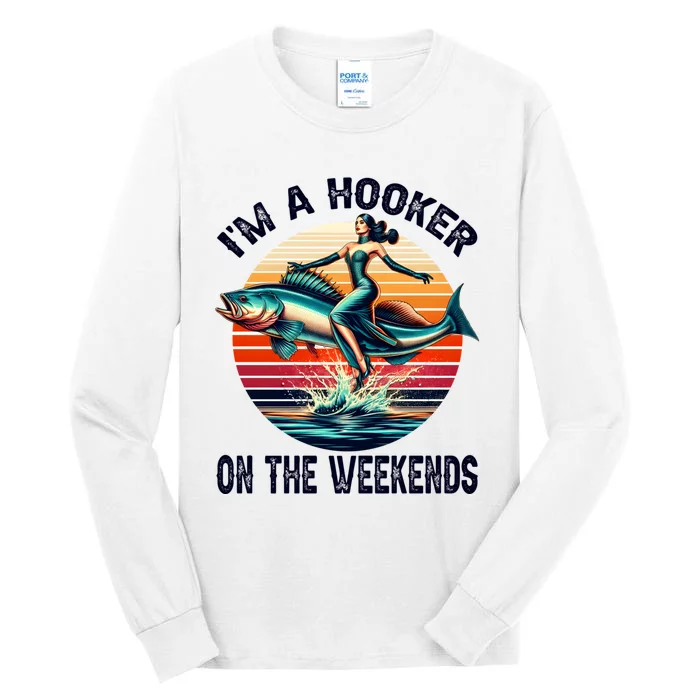 IM A Hooker On The Weekends Funny Fishing Dirty Adult Jokes Tall Long Sleeve T-Shirt