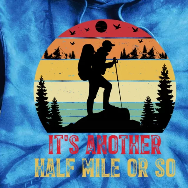 ItS Another Half Mile Or So Hiking Funny Camping Traveled Cool Gift Tie Dye Hoodie