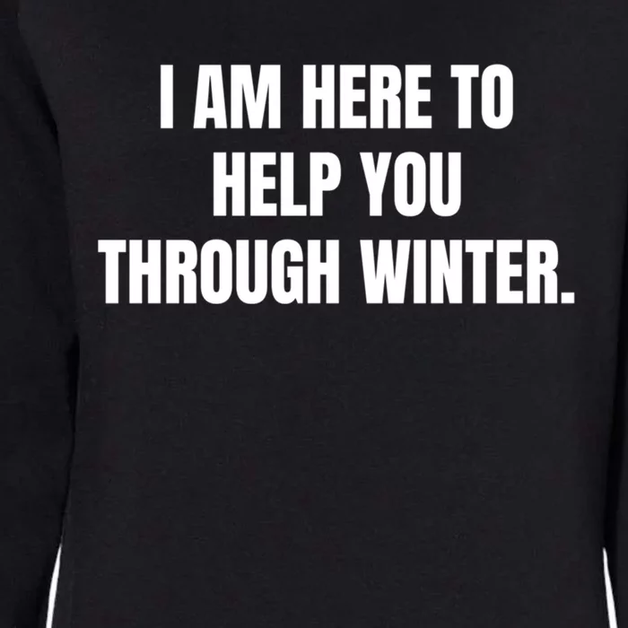 I Am Here To Help You Through Winter Cute Gift Womens California Wash Sweatshirt