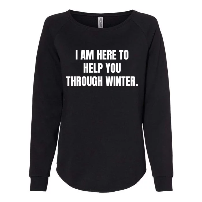 I Am Here To Help You Through Winter Cute Gift Womens California Wash Sweatshirt