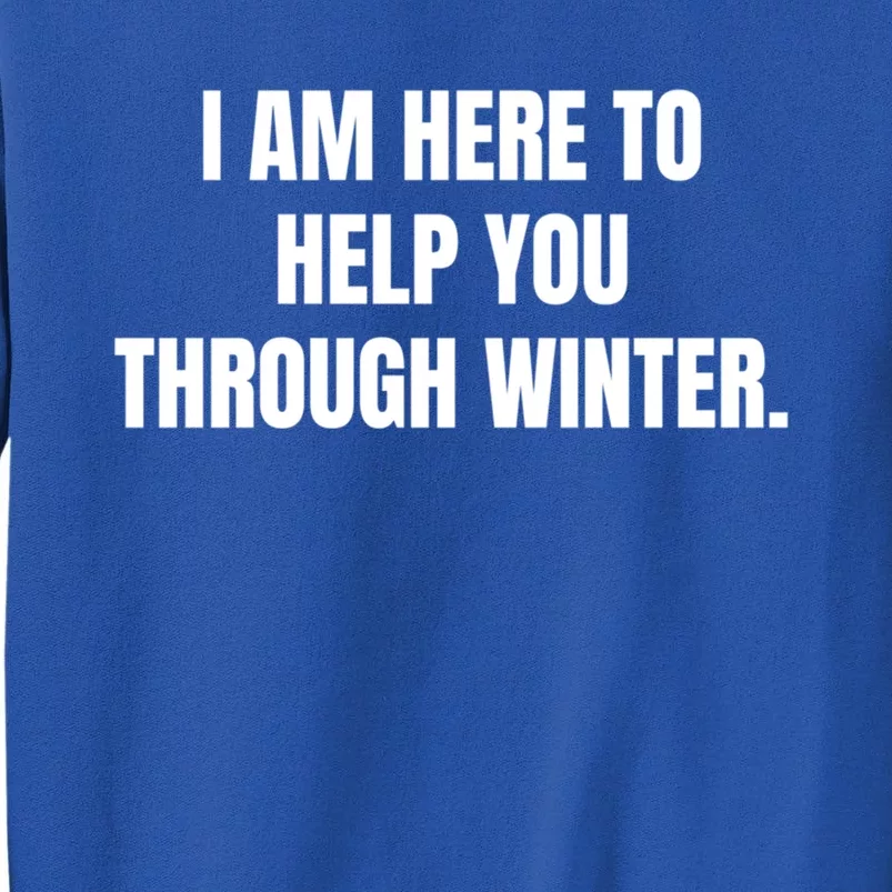 I Am Here To Help You Through Winter Cute Gift Tall Sweatshirt