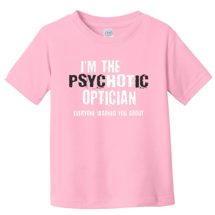 Im A Hot Psychotic Optician Warning Funny Gift Optometrist Toddler T-Shirt