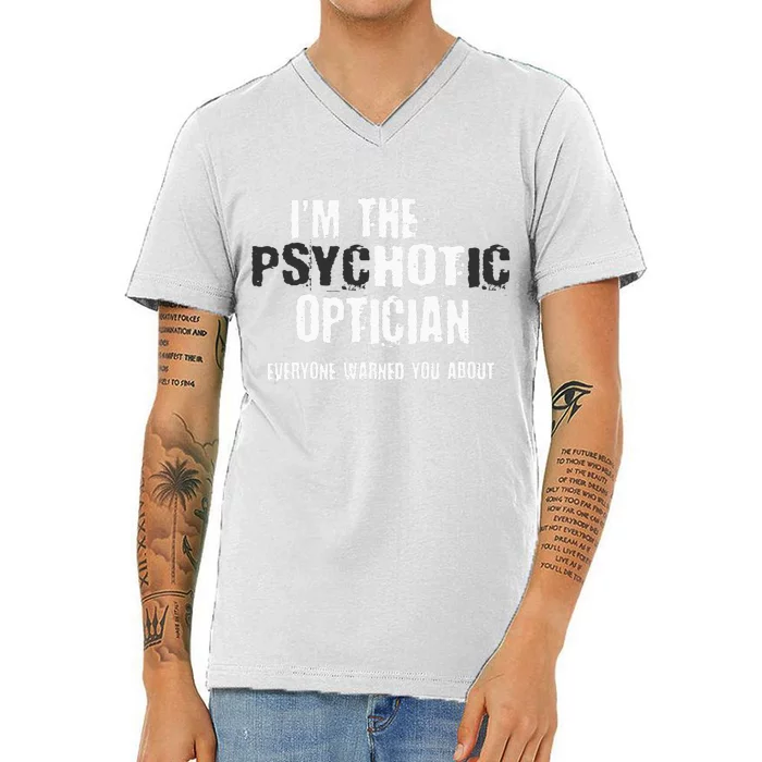 Im A Hot Psychotic Optician Warning Funny Gift Optometrist V-Neck T-Shirt