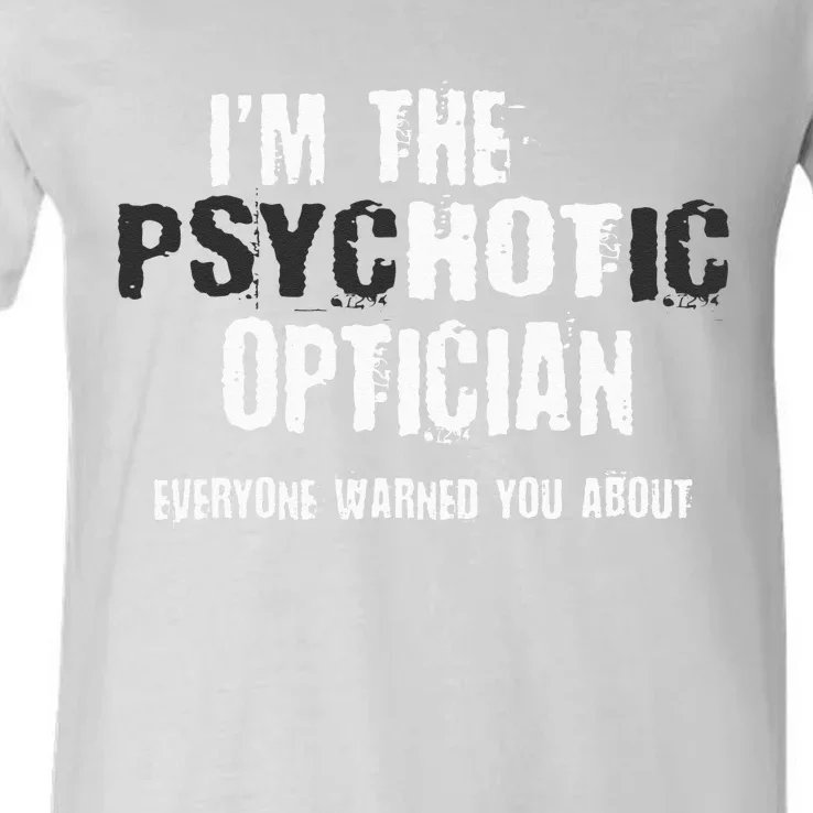 Im A Hot Psychotic Optician Warning Funny Gift Optometrist V-Neck T-Shirt