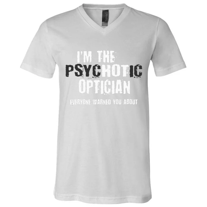 Im A Hot Psychotic Optician Warning Funny Gift Optometrist V-Neck T-Shirt