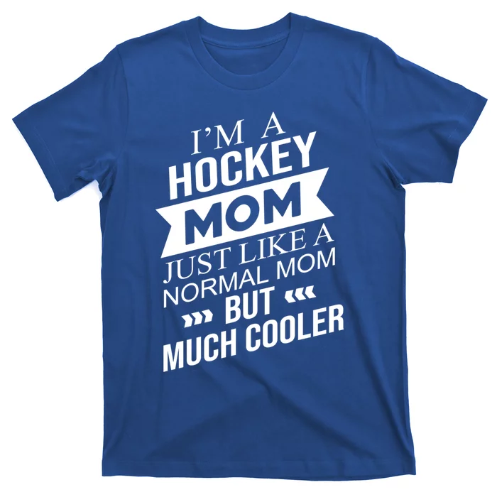 Im A Hockey Mom Just Like A Normal Mom But Much Cooler Funny Gift T-Shirt