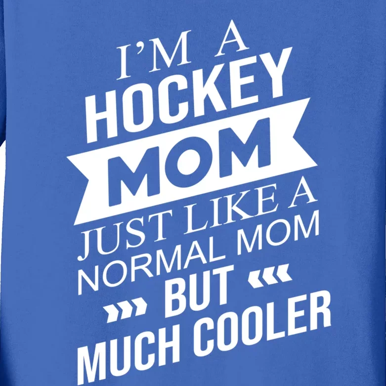 Im A Hockey Mom Just Like A Normal Mom But Much Cooler Funny Gift Kids Long Sleeve Shirt