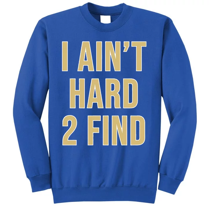 I Ain't Hard 2 Find Tall Sweatshirt