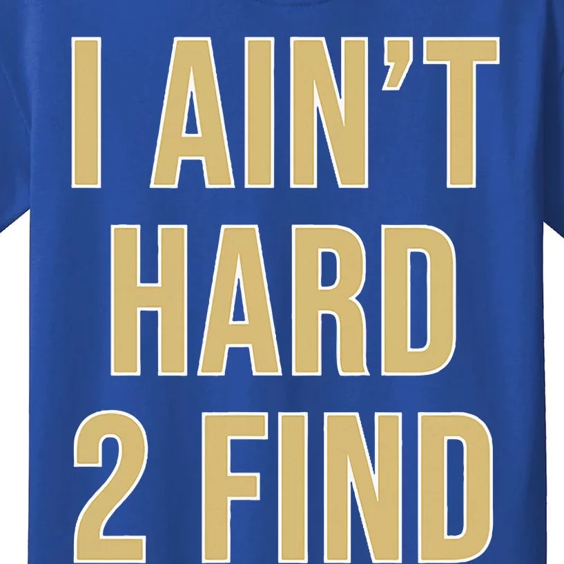 I Ain't Hard 2 Find Kids T-Shirt