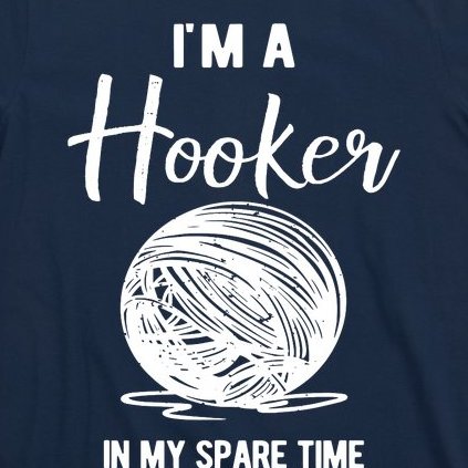 I'm A Hooker In My Spare Time Funny Crocheting T-Shirt