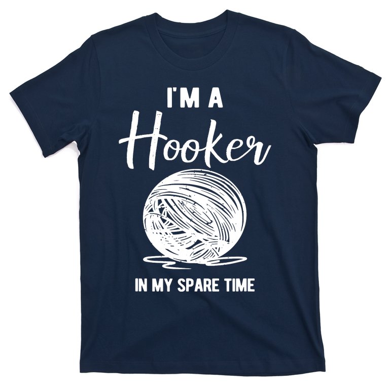 I'm A Hooker In My Spare Time Funny Crocheting T-Shirt
