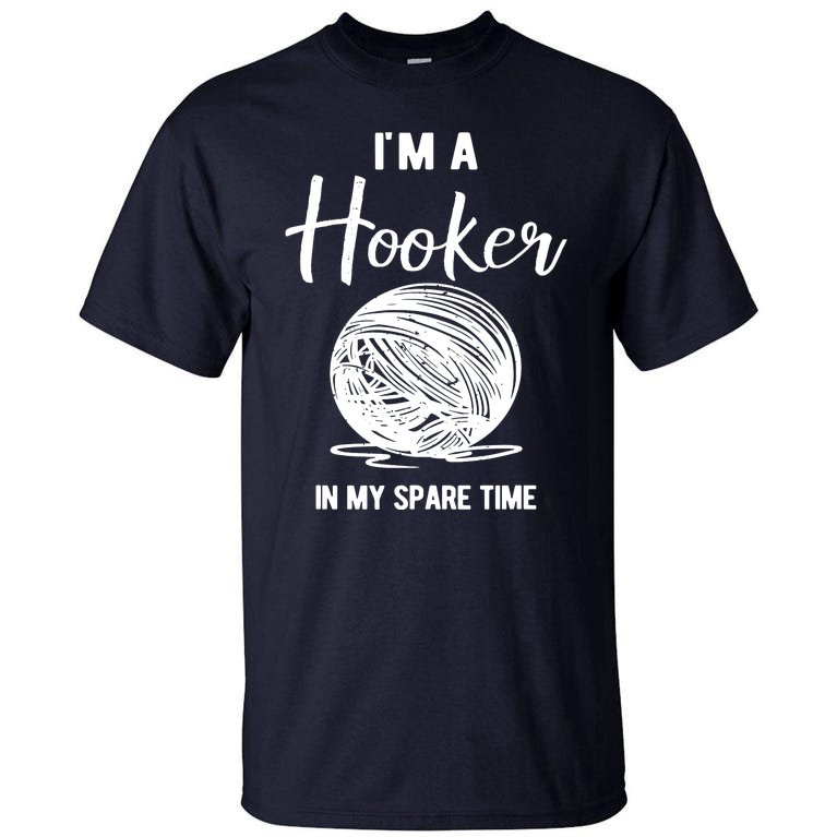 I'm A Hooker In My Spare Time Funny Crocheting Tall T-Shirt