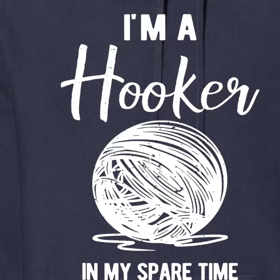 I'm A Hooker In My Spare Time Funny Crocheting Premium Hoodie