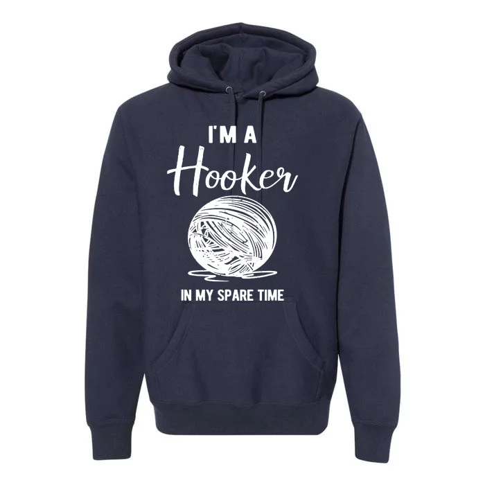 I'm A Hooker In My Spare Time Funny Crocheting Premium Hoodie