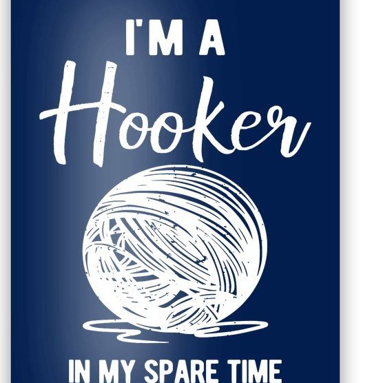 I'm A Hooker In My Spare Time Funny Crocheting Poster
