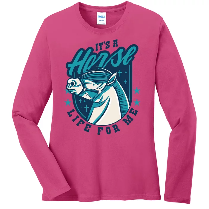 It's A Horse Life For Me Ladies Long Sleeve Shirt