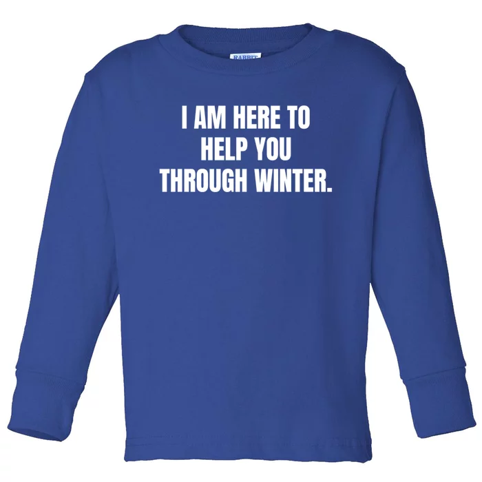 I Am Here To Help You Through Winter Cool Gift Toddler Long Sleeve Shirt