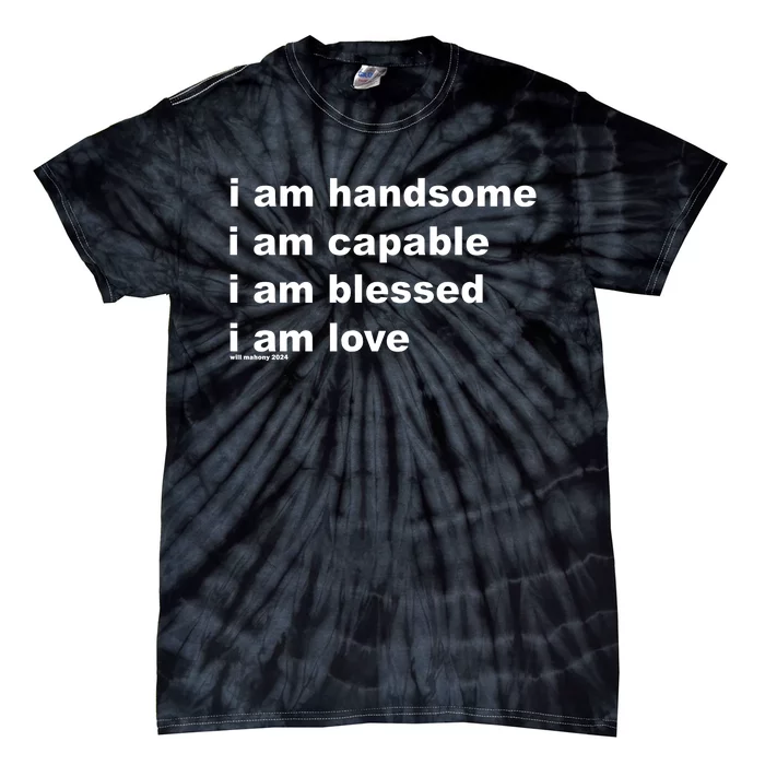 I Am Handsome I Am Capable I Am Blessed I Am Love Will Mahony 2024 Tie-Dye T-Shirt