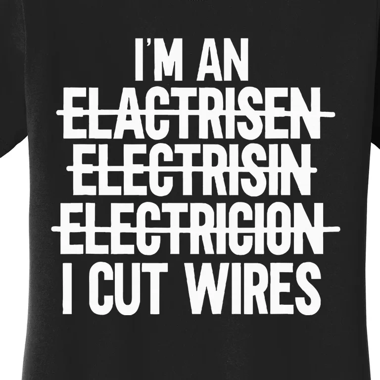 IM An ... I Cut Wires Lineman Funny Electrician Women's T-Shirt